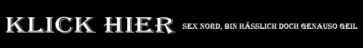 Sex Nord, bin hässlich doch genauso geil